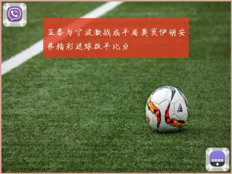 亚泰与宁波激战成平局奥莫伊胡安弗精彩进球扳平比分