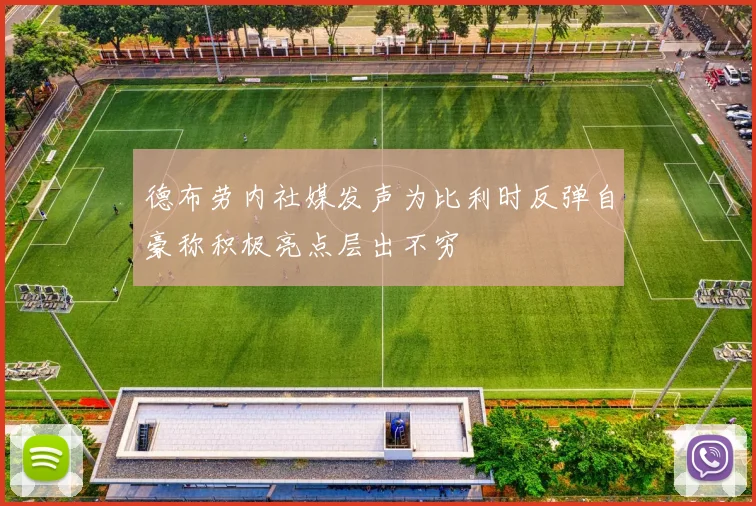 德布劳内社媒发声为比利时反弹自豪称积极亮点层出不穷