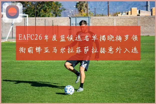 EAFC26年度蓝候选名单揭晓梅罗领衔前锋亚马尔拉菲萨拉赫意外入选中场